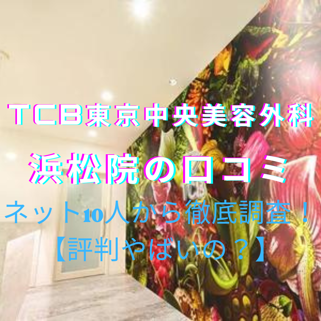 TCB東京中央美容外科【浜松院】脱毛の口コミや評判をネットから徹底調査！